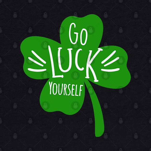 Funny Go Luck Yourself St Patricks Day Lucky Clover Shamrock by ZimBom Designer